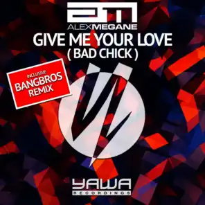 Give Me Your Love (Bad Chick) [Bangbros Remix]
