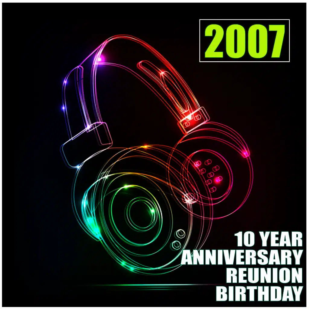 2007 (10 Year Anniversary Reunion Birthday)