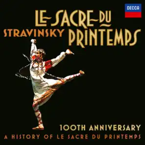 Stravinsky: Le Sacre Du Printemps 100th Anniversary - A History Of Le Sacre Du Printemps