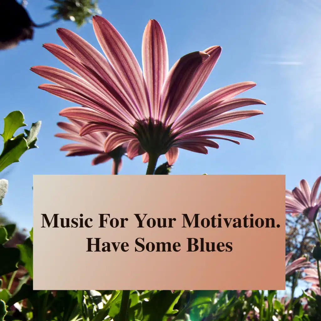 Music For Your Motivation. Have Some Blues