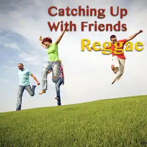 Catching Up With Friends. Reggae