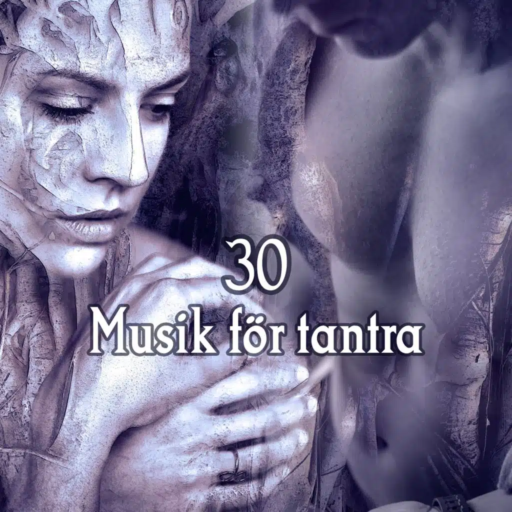 30 Musik för tantra - Hitta andlighet, Passion och sensualitet i tantriska övningar, Erotisk avkoppling, Tantrisk massage