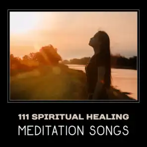 111 Spiritual Healing Meditation Songs – Calming New Age, Yoga Therapy, Zen Relaxation, Emotional Balance, Stress Reduction, Deep Harmony & Peace