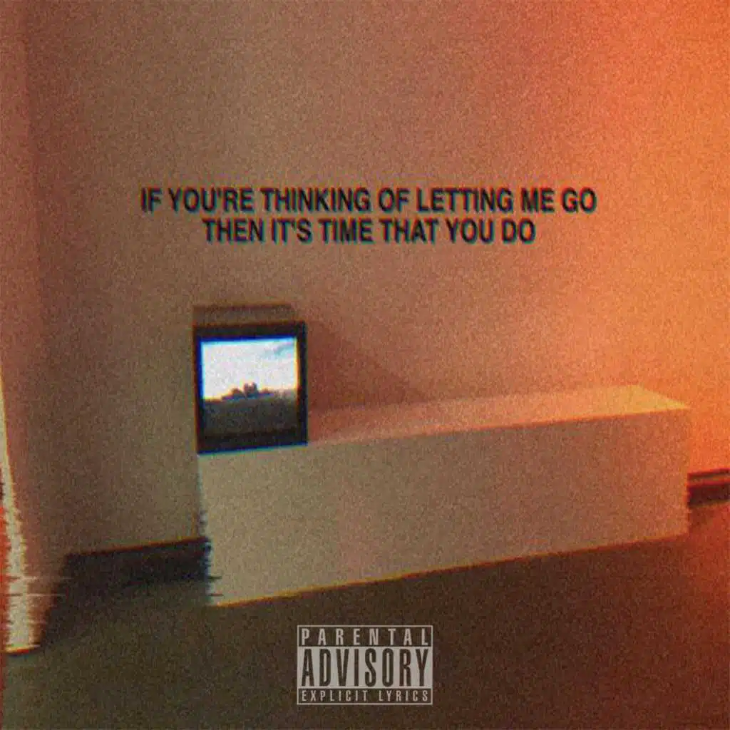 If You're Thinking of Letting Me Go, Then It's Time That You Do.