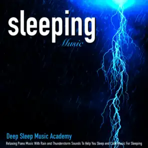 Sleeping Music: Relaxing Piano Music With Rain and Thunderstorm Sounds to Help You Sleep and Calm Music for Sleeping