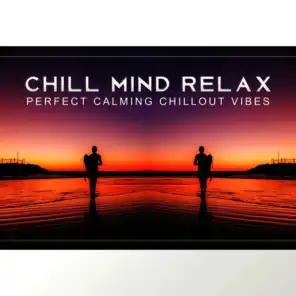 Chill Mind Relax (Perfect Calming Chillout Vibes)
