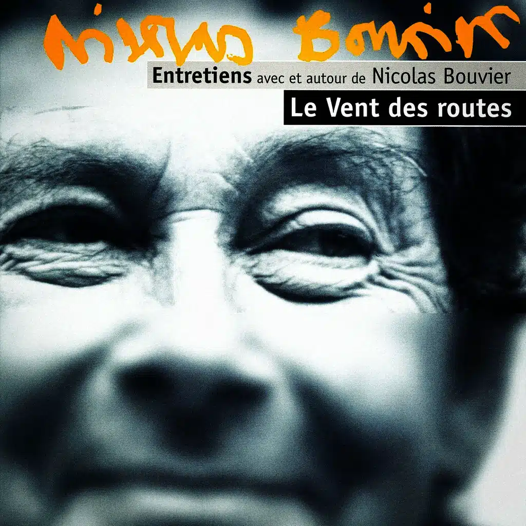 Le vent des routes : Entretiens avec et autour de Nicolas Bouvier, Vol. 1