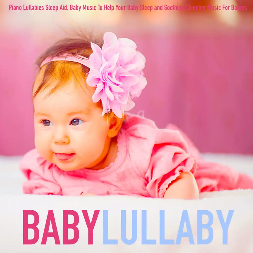 Baby Lullaby: Piano Lullabies Sleep Aid, Baby Music to Help Your Baby Sleep and Soothing Sleeping Music for Babies