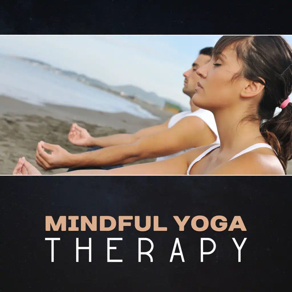 Mindful Yoga Therapy – Deep Mindfulness, Amazing Relaxation, Boost Energy, Healing Meditation, Soothing New Age, Zen Music, Spiritual Transformation, Stress Reduction