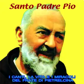 Santo Padre Pio (I canti,la vita e miracoli del Frate di Petrelcina)