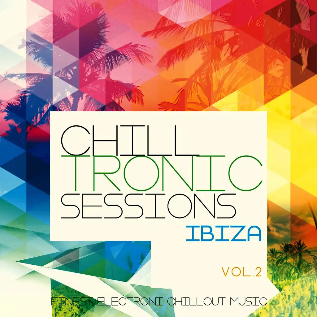 Chilltronic Sessions - Ibiza, Vol. 2 (Finest Electronic Chill out Music)