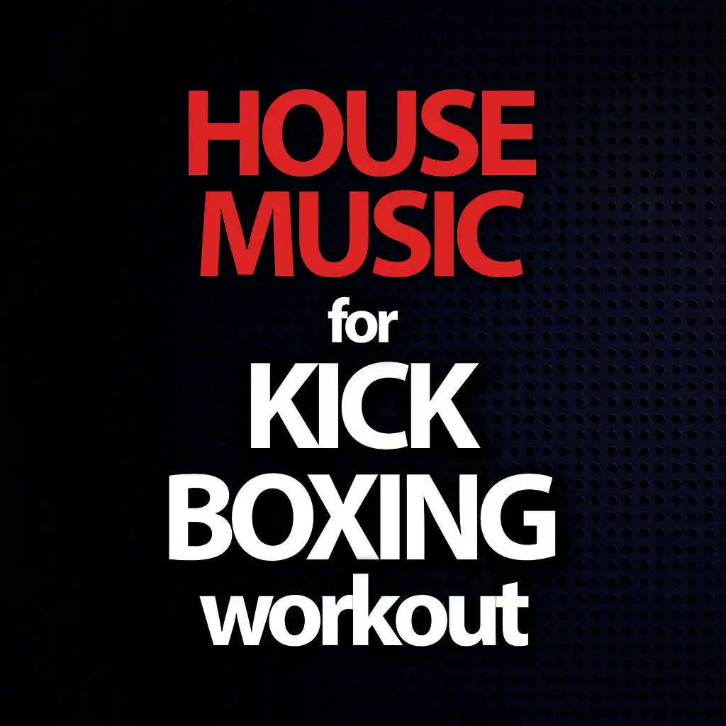 House Music for Kick Boxing Workout