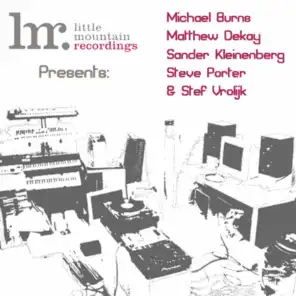 Little Mountain Recordings Presents: Michael Burns, Matthew Dekay, Sander Kleinberg, Steve Porter & Stef Vrolijk