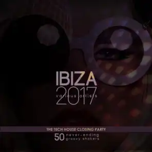 IBIZA 2017 - The Tech House Closing Party (50 Never-Ending Groovy Shakers)