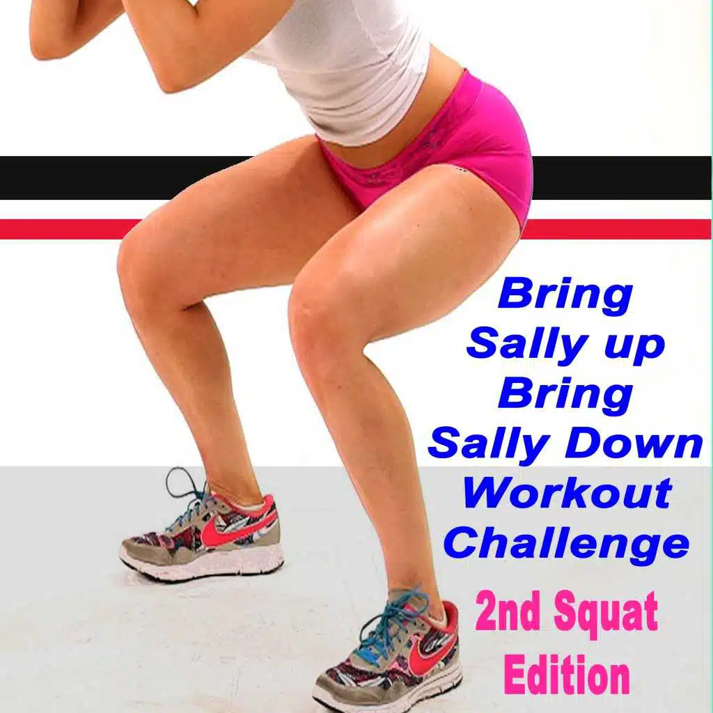 Bring Sally up Bring Sally Down Workout Challenge (2nd Squat Edition) (The Best Music for Aerobics, Pumpin' Cardio Power, Crossfit, Plyo, Exercise, Steps, Barré, Routine, Curves, Sculpting, Abs, Butt, Lean, Twerk, Slim Down Fitness Workout)