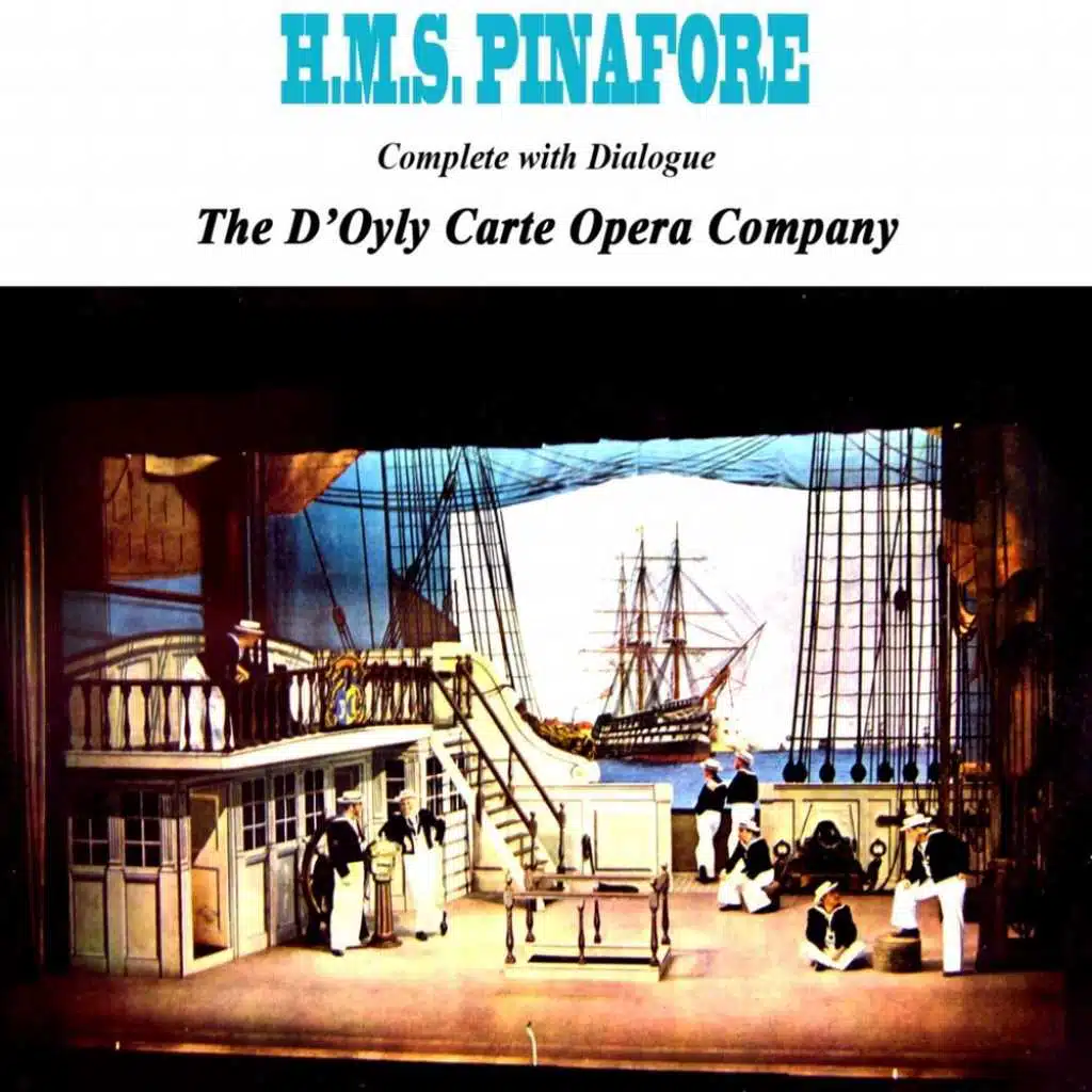 H.M.S. Pinafore, Act I, Pt. 1: We Sail the Ocean Blue - I'm Called Little Buttercup - The Nightingale Sighed - A Maiden Fair to See - I Am the Captain of the Pinafore - Sorry Her Lot Loves Too Well