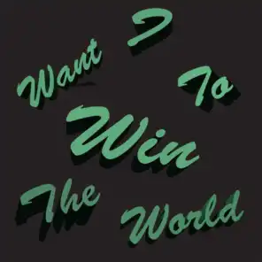 I Want to Win the World