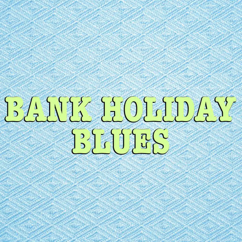 Bank Holiday Blues