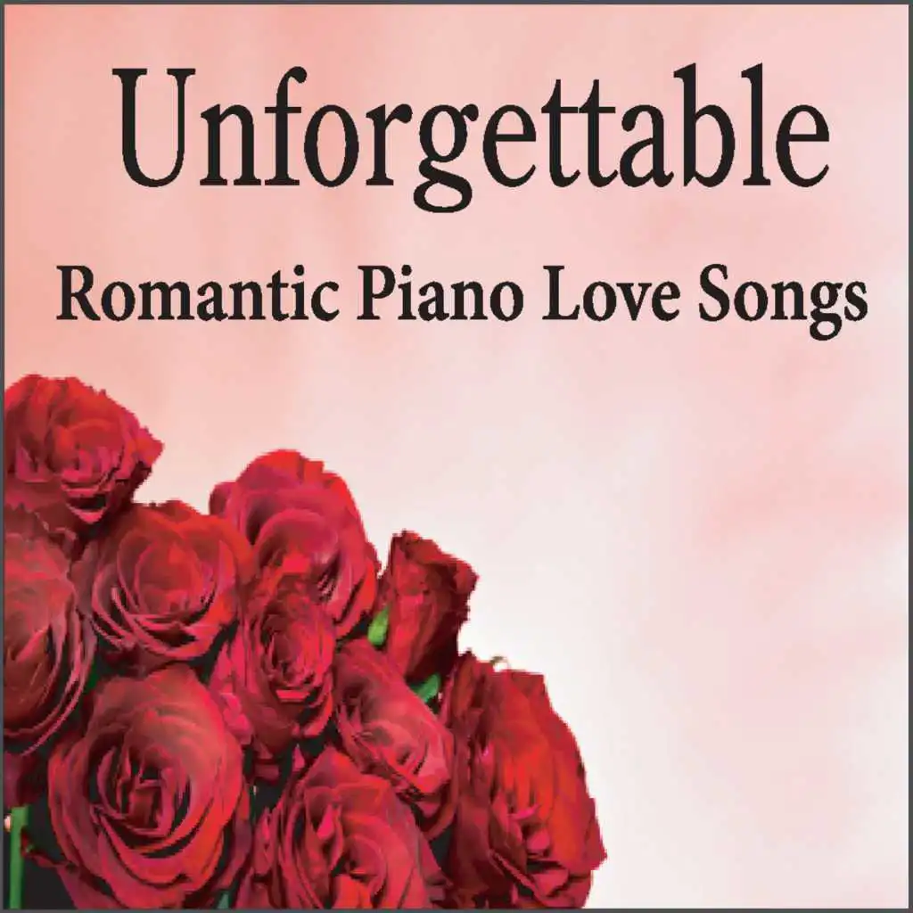 Unforgettable: Romantic Piano Love Songs, Music for Romance, Romantic Music