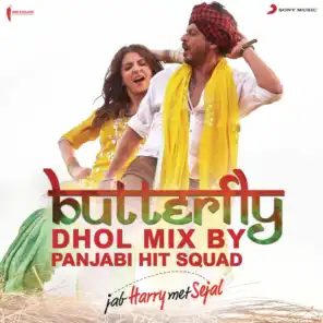 Butterfly (Dhol Mix By Panjabi Hit Squad) [From "Jab Harry Met Sejal"]