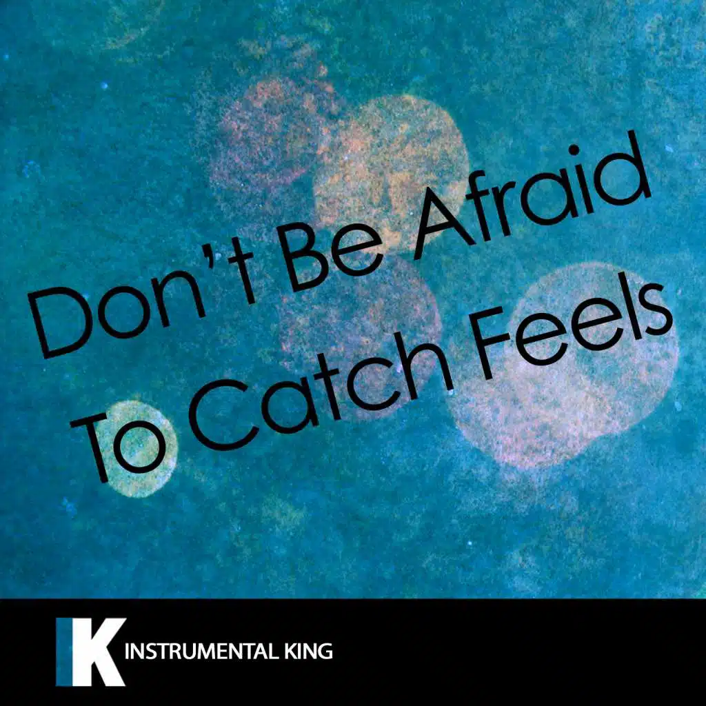 Don't Be Afraid to Catch Feels (In the Style of Calvin Harris feat. Pharrell Williams, Katy Perry, & Big Sean) [Karaoke Version]