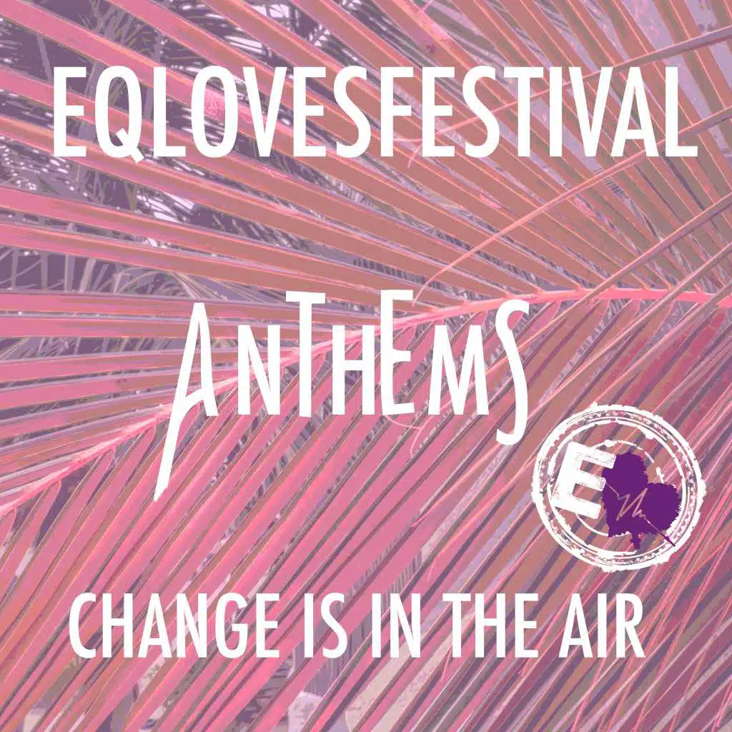 EQLOVESFESTIVAL 2018 Anthems Change is in the air