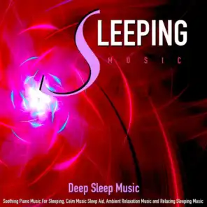 Deep Sleep Music: Soothing Piano Music for Sleeping, Calm Music Sleep Aid, Ambient Relaxation Music and Relaxing Sleeping Music