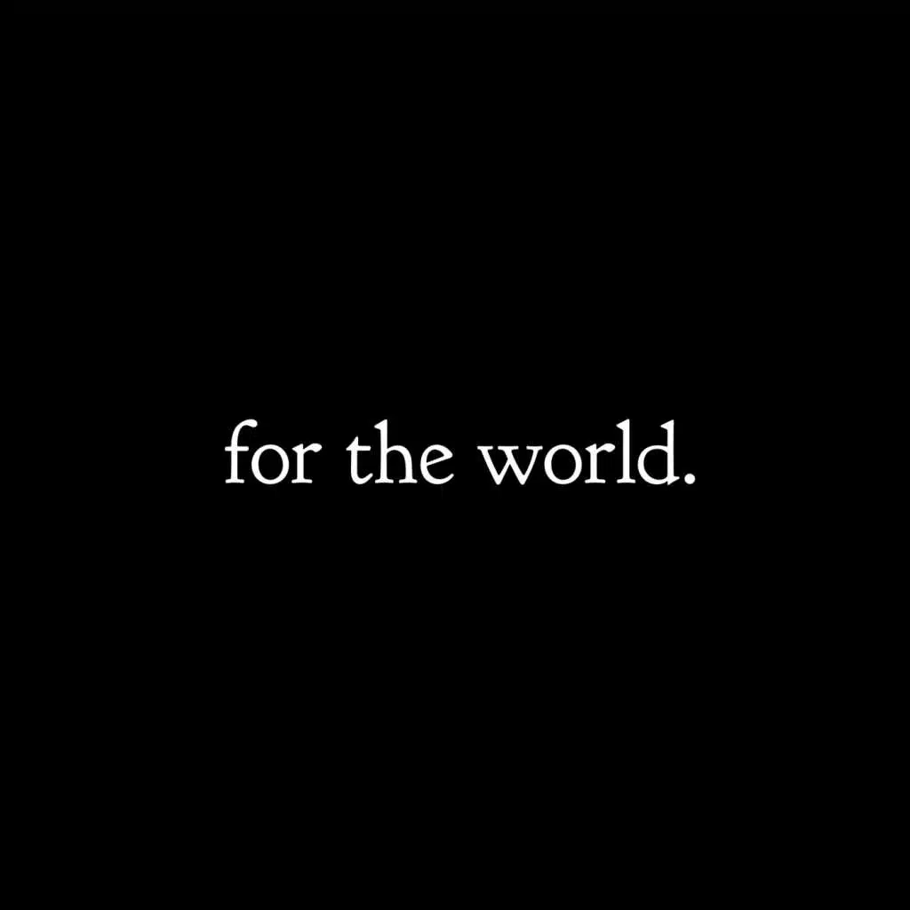 For the World.