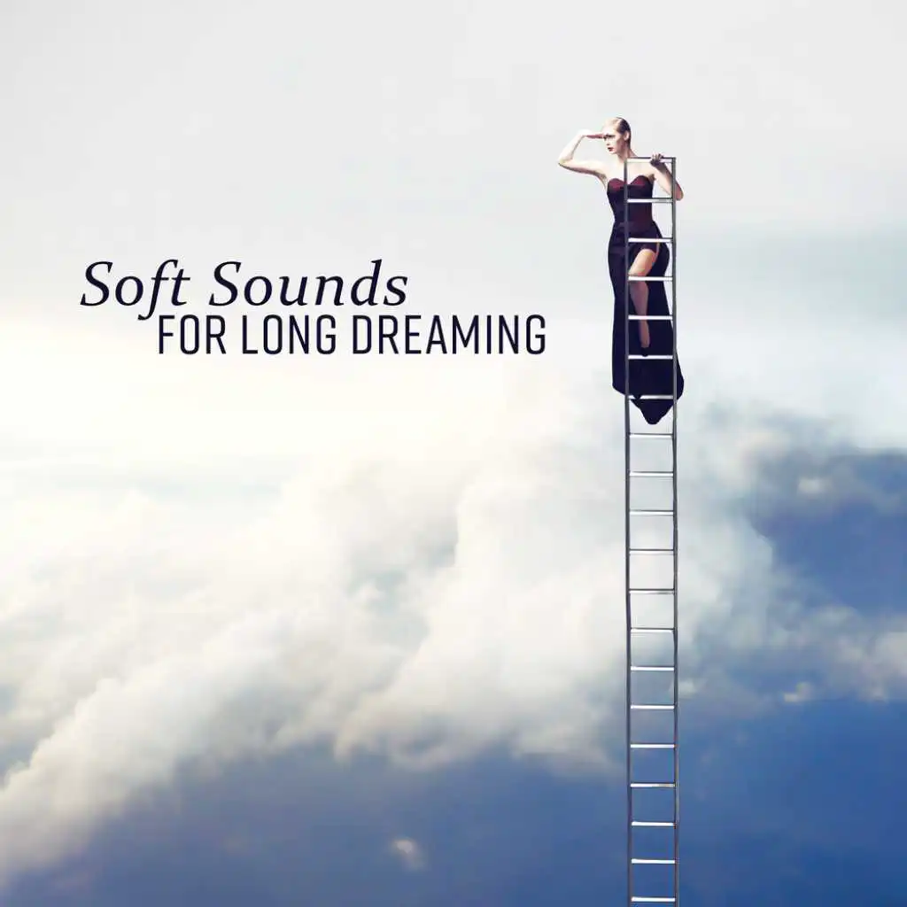 Soft Sounds for Long Dreaming – Sweet Lullaby & Dreams, Easy Listening, Music to Calm Down