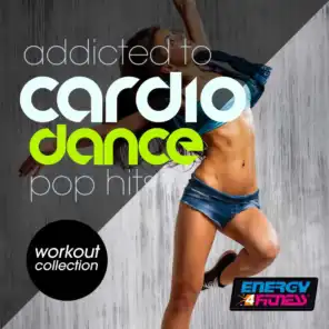 Addicted to Cardio Dance Pop Hits Workout Collection