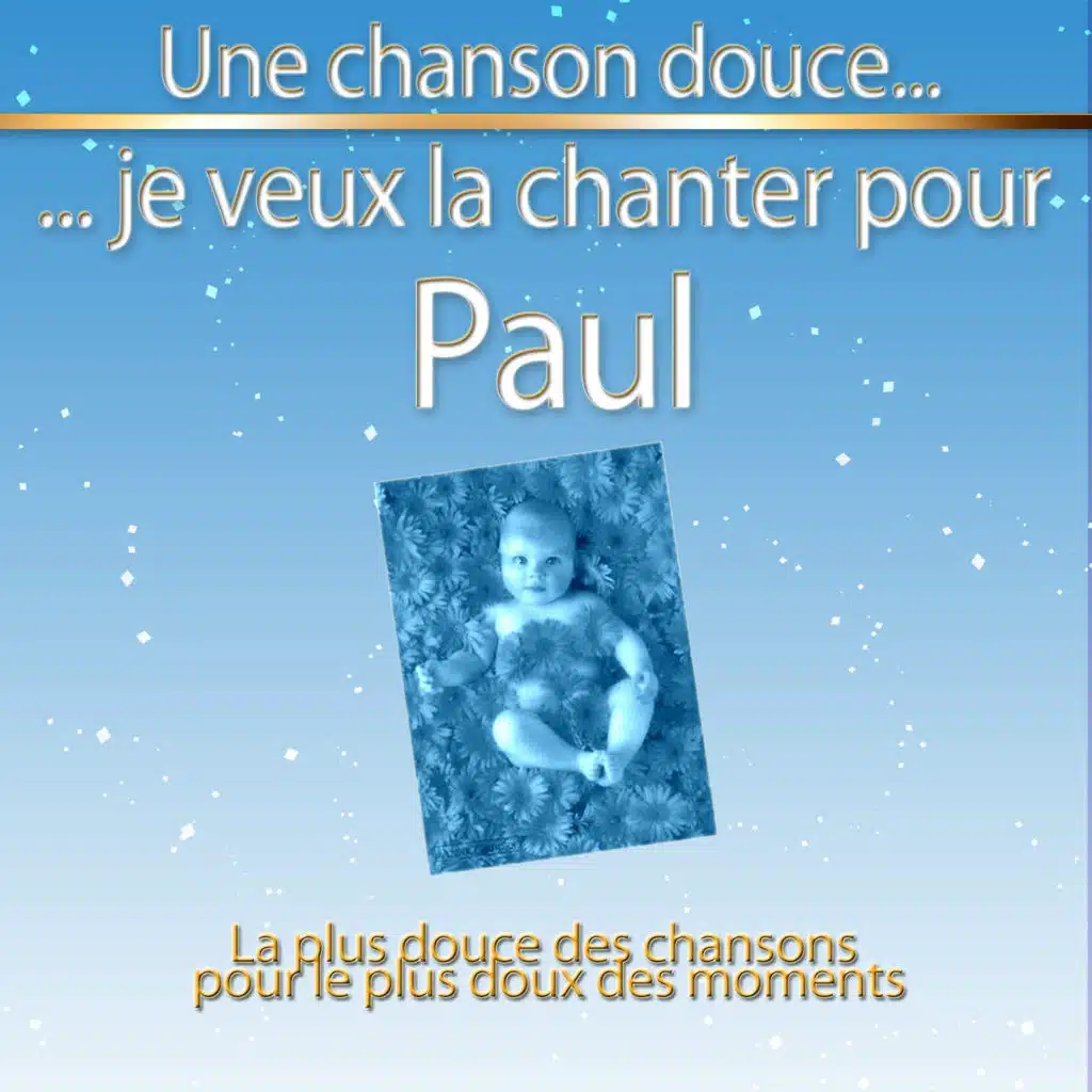 Une chanson douce je veux la chanter pour Paul - La plus douce des chansons pour le plus doux des moments