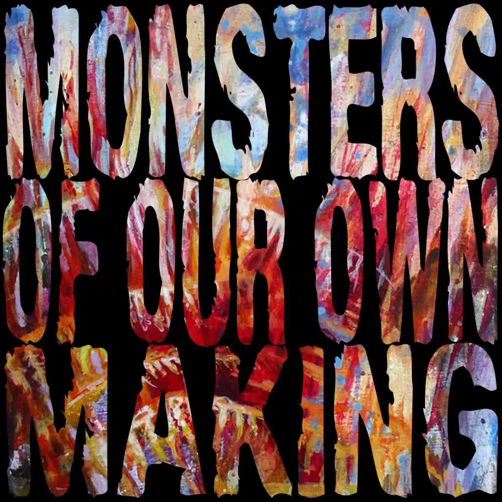 Monsters of Our Own Making