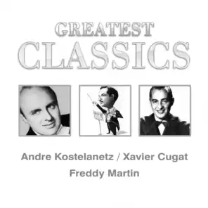 Greatest Classics: Andre Kostelanetz, Xavier Cugat, Freddy Martin
