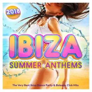 Ibiza Summer Anthems 2018 - The Very Best Ibiza Dance Party & Balearic Club Hits