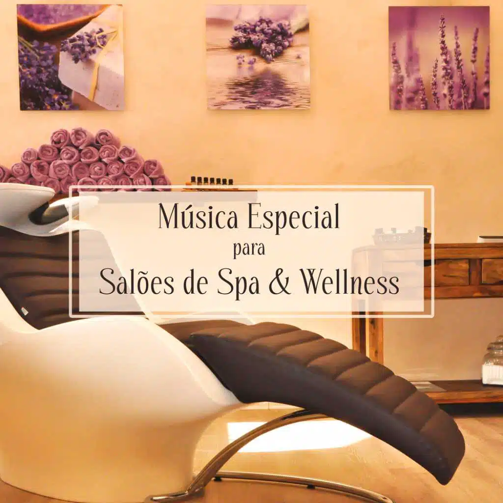 Música Especial para Salões de Spa & Wellness - Aumenta o Relaxamento e Sensação de Tratamentos, Abre Chakras, Remove Energia Ruim