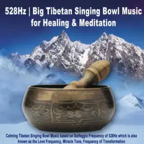 528Hz Big Tibetan Singing Bowl Music for Healing & Meditation (Calming Tibetan Singing Bowl Music Based on Solfeggio Frequency of 528Hz Which Is Also Known as the Love Frequency, Miracle Tone, Frequency of Transformation