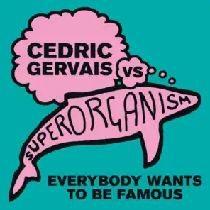 Everybody Wants To Be Famous [Cedric Gervais vs Superorganism]