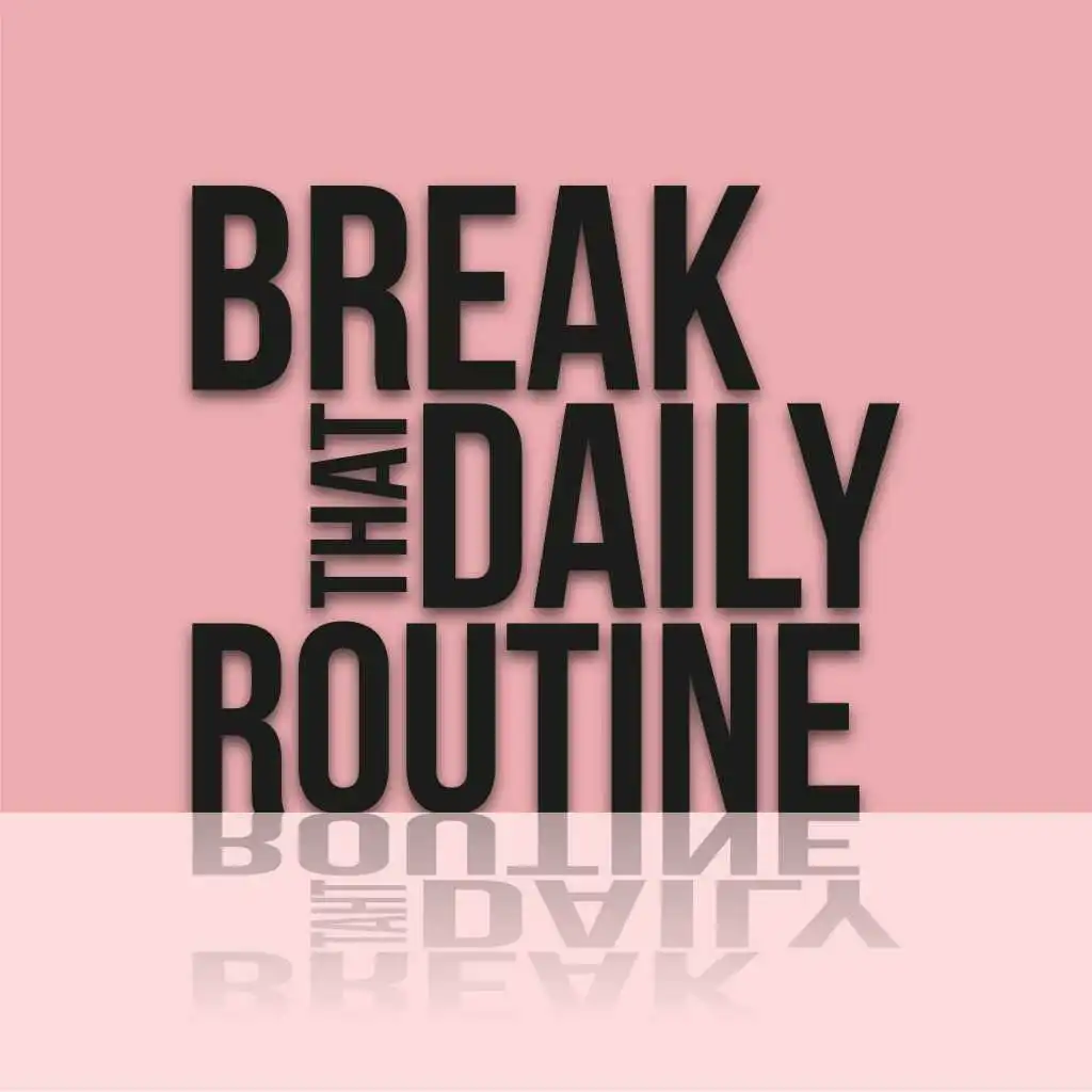 Break That Daily Routine