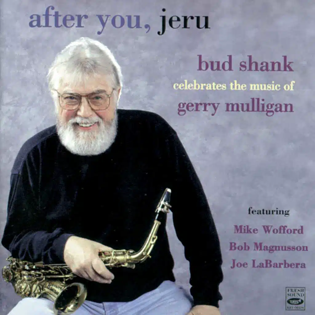 After You Jeru. Bud Shank Celebrates the Music of Gerry Mulligan (feat. Mike Wofford, Bob Magnusson & Joe LaBarbera)