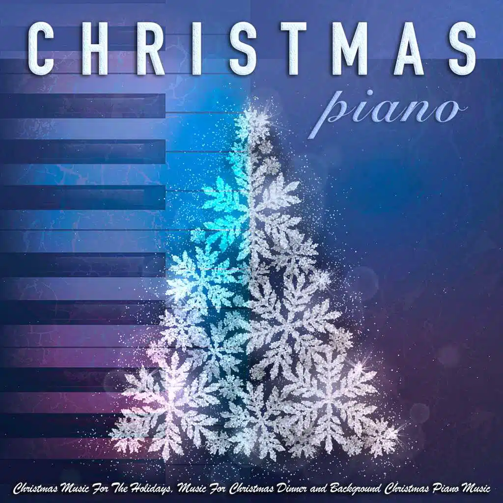 Christmas Piano: Christmas Music, Holiday Music, Music For Christmas Dinner & Christmas Piano Music