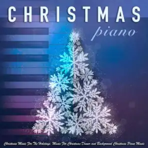 Christmas Piano: Christmas Music, Holiday Music, Music For Christmas Dinner & Christmas Piano Music