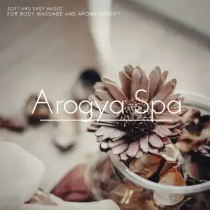 Arogya Spa - Soft And Easy Music For Body Massage And Aromatherapy
