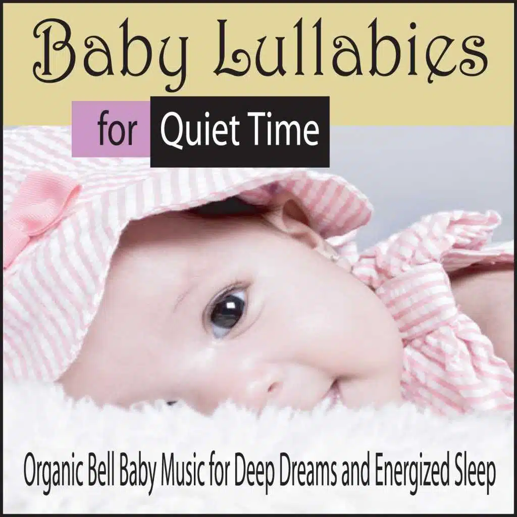 Baby Lullabies for Quiet Time: Organic Bell Baby Music for Deep Dreams and Energized Sleep