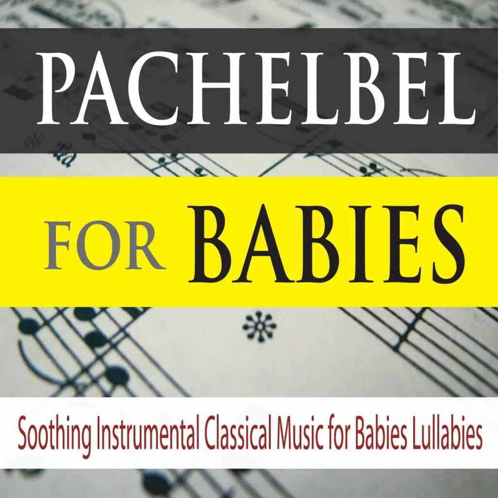 Pachelbel for Babies: Soothing Instrumental Classical Music for Babies Lullabies