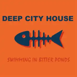 Deep City House: Swimming in Bitter Ponds