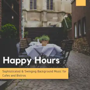Happy Hours - Sophisticated &amp; Swinging Background Music For Cafes And Bistros
