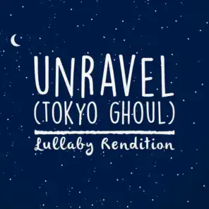 Unravel (From "Tokyo Ghoul") (Lullaby Rendition)