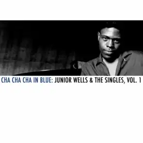 Cha Cha Cha in Blue: Junior Wells & The Singles, Vol. 1