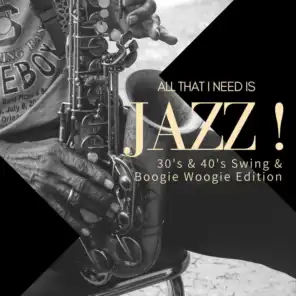 All That I Need Is Jazz! (30's &amp; 40's Swing &amp; Boogie Woogie Edition)