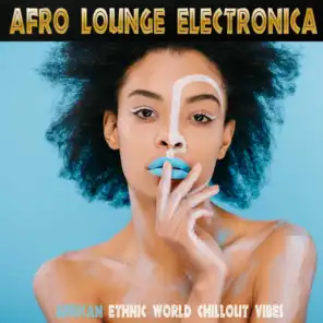 Afro Lounge Electronica (African Ethnic World Chillout Vibes)